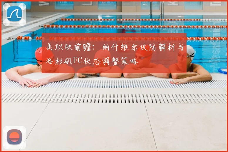 美职联前瞻:纳什维尔攻防解析与洛杉矶FC状态调整策略