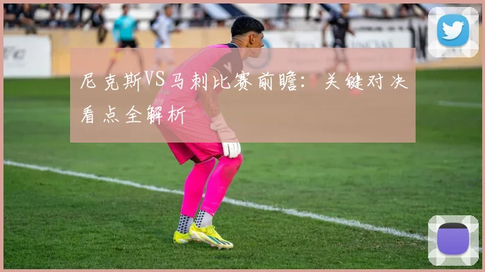 尼克斯VS马刺比赛前瞻:关键对决看点全解析